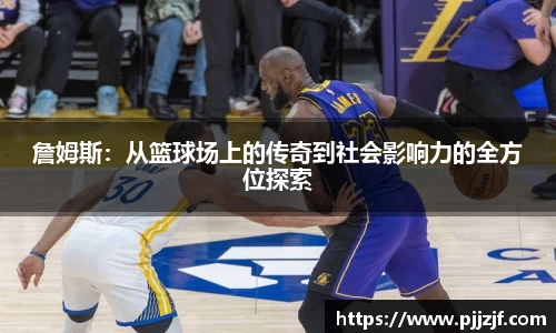 詹姆斯：从篮球场上的传奇到社会影响力的全方位探索