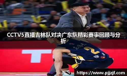 CCTV5直播吉林队对决广东队精彩赛事回顾与分析